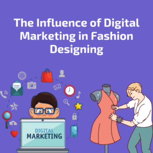This image talks about the Influence of Digital Marketing in Fashion Designing