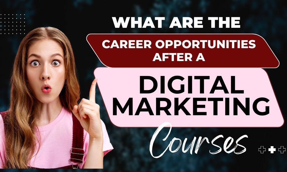 What Are the Career Opportunities After a Digital Marketing Course