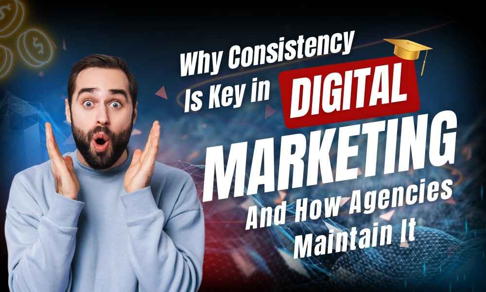Why Consistency Is Key in Digital Marketing